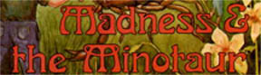Madness and the Minotaur